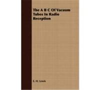 The A B C of Vacuum Tubes in Radio Reception Lewis, E. H. (Auteur)