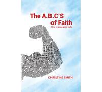 The A.B.C's of Faith: How to grow in faith and stay strong in faith