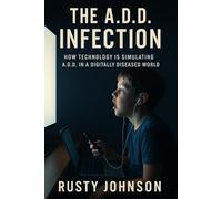 THE A.D.D. INFECTION: How Technology Is Simulating A.D.D. in a Digitally Diseased World
