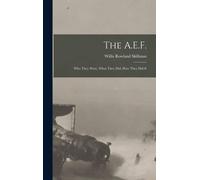 The A.E.F.; Who They Were, What They Did, How They Did It