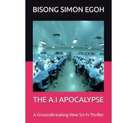 THE A.I APOCALYPSE: A Groundbreaking New Sci-Fi Thriller