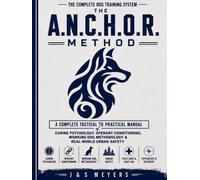 The A.N.C.H.O.R. Method: A Complete Tactical to Practical Manual of Canine Psychology, Operant Conditioning, Working Dog Methodology & Real-World Urban Safety