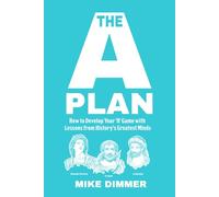 The 'A' Plan: How to Develop Your 'A' Game with Lessons from History's Greatest Minds