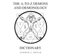 The A-to-Z Demons and Demonology Dictionary: A Comprehensive Guide to Mythical Entities, Dark Rituals, Ancient Lore, and Esoteric Traditions