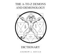 The A-to-Z Demons and Demonology Dictionary: A Comprehensive Guide to Mythical Entities, Dark Rituals, Ancient Lore, and Esoteric Traditions