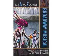 The A to Z of the Broadway Musical, The a to Z Guide Series Paul R. Laird, William Everett (Auteur)