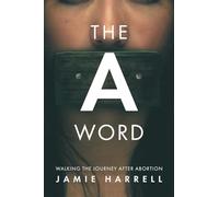 The a Word: Walking the Journey After Abortion