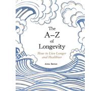 The A-Z of Longevity How to Live a Longer, Healthier Life - Anna Barnes - Vie - ebook (ePub) - Livre