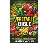 The A-Z Vegetable Bible: Delicious Healing, One Letter at a Time