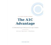 The A1C Advantage: A 12-W lood Sugar & Meal Journal