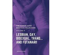 The Aaron Sans Erotica Collection Volume 6: Lesbian, Gay, Bisexual, Trans And Futanari!