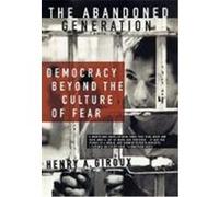 The Abandoned Generation: Democracy Beyond the Culture of Fear Giroux, Henry A. (Auteur)