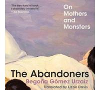 The Abandoners: On Mothers and Monsters