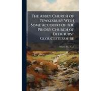 The Abbey Church Of Tewkesbury With Some Account Of The Priory Church Of Deerhurst Gloucestershire