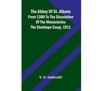 The Abbey Of St. Albans From 1300 To The Dissolution Of The Monasteries