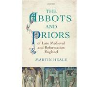 The Abbots and Priors of Late Medieval and Reformation England - Heale Martin Senior Lecturer in Medieval History Senior Lecturer in Medieval History Univ Heale Martin Senior Lecturer in Medieval Hist