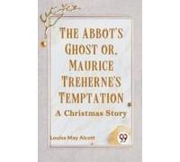 The Abbot's Ghost Or, Maurice Treherne's Temptation A Christmas Story