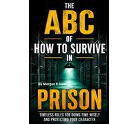 The ABC of How to Survive in Prison. Timeless Rules for Doing Time Wisely and Protecting Your Character