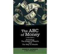 The ABC of Money: Including, the Gospel of Wealth and the Way to Wealth Franklin, Benjamin, Carnegie, Andrew (Auteur)