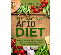THE ABC’s OF AFIB DIET: Practical, Heart-Protective Nutrition Plans For Beginners Learning To Manage Atrial Fibrillation