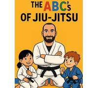 The ABC’s Of Jiu-Jitsu: A fun Way To Learn Your ABC Through Jiu-Jitsu