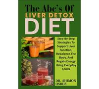 THE ABC’s OF LIVER DETOX DIET: Step-By-Step Strategies To Support Liver Function, Rebalance The Body, And Regain Energy Using Everyday Foods