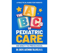 The ABC’s of Pediatric Care: Infancy to Preschool, A Practical Guide for Parents
