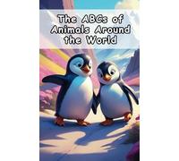 The ABCs of Animals Around the World: Discover Fun Facts About Animals from A to Z!