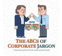 The ABCs of Corporate Jargon: A humorous primer for the modern professional