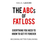 The Abcs Of Fat Loss: Everything You Need To Know To Get Fit Forever