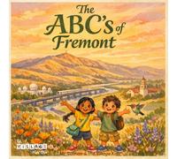 The ABC's of Fremont: A Rhyming Adventure Through Fremont, California