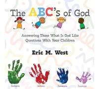 The ABC's of God: Answering Those What Is God Like Questions With Your Children