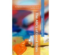 The ABCs of Good Vibes: An Alphabet Adventure for Bright Minds and Big Hearts