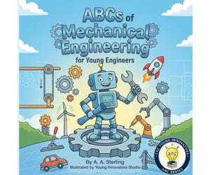 The ABC's of Mechanical Engineering For Young Engineers: A Fun STEM Alphabet Book That Teaches Gears, Motors, Machines & More for Kids Ages 5-7