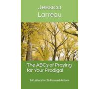 The ABCs of Praying for Your Prodigal: 26 Letters for 26 Focused Actions