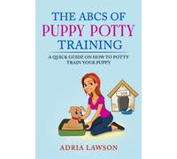 The Abcs Of Puppy Potty Training: A Quick Guide On How To Potty Train Your Puppy