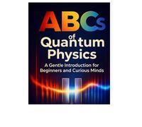 The ABCs of Quantum Physics: A Gentle Introduction for Beginners and Curious Minds
