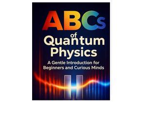 The ABCs of Quantum Physics: A Gentle Introduction for Beginners and Curious Minds
