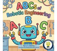 The ABCs of Robotic Engineering: A Fun STEM Alphabet Book About Robots, Coding, and Engineering for Kids Ages 5-7