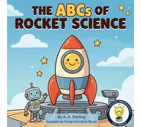 The ABCs of Rocket Science: A Fun STEM Alphabet Book About Rockets, Space, and Engineering for Kids Ages 5-7