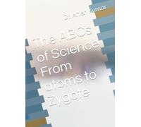 The ABCs of Science From atoms to Zygote