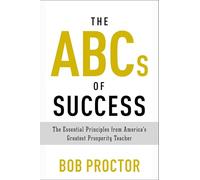 The ABCs of Success: The Essential Principles from America's Greatest Prosperity Teacher