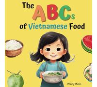 The ABCs of Vietnamese Food: Vietnamese-English Book for Bilingual Kids. Learn Vietnamese Alphabet. Vietnamese Books for Toddlers