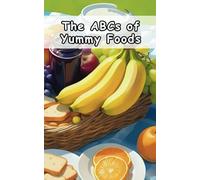 The ABCs of Yummy Foods: A Fun and Tasty Journey for Little Learners