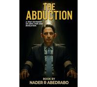 The Abduction A True Testimony of Light, Pain And Revelation: A True Testimony of Light, Pain And Revelation