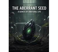 THE ABERRANT SEED A Genesis Of Unnatural Life