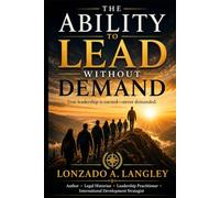 THE ABILITY TO LEAD WITHOUT DEMAND: TRUE LEADERSHIP IS EARNED - NEVER DEMANDED GLOBAL EDITION
