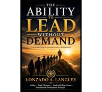 THE ABILITY TO LEAD WITHOUT DEMAND: TRUE LEADERSHIP IS EARNED - NEVER DEMANDED GLOBAL EDITION