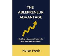 The Ablepreneur Advantage: Building A Business That Works With Your Body And Brain