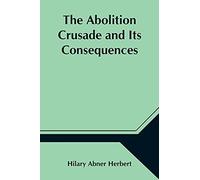 The Abolition Crusade And Its Consequences; Four Periods Of American History